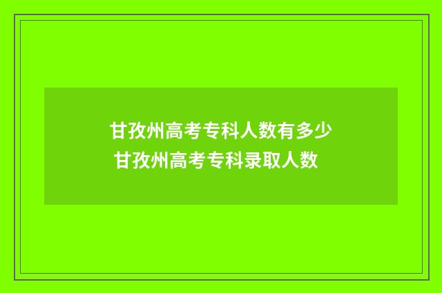 甘孜州高考专科人数有多少 甘孜州高考专科录取人数