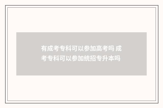 有成考专科可以参加高考吗 成考专科可以参加统招专升本吗