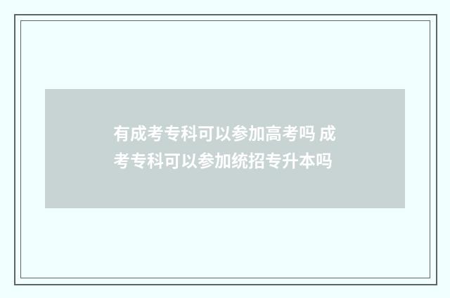 有成考专科可以参加高考吗 成考专科可以参加统招专升本吗