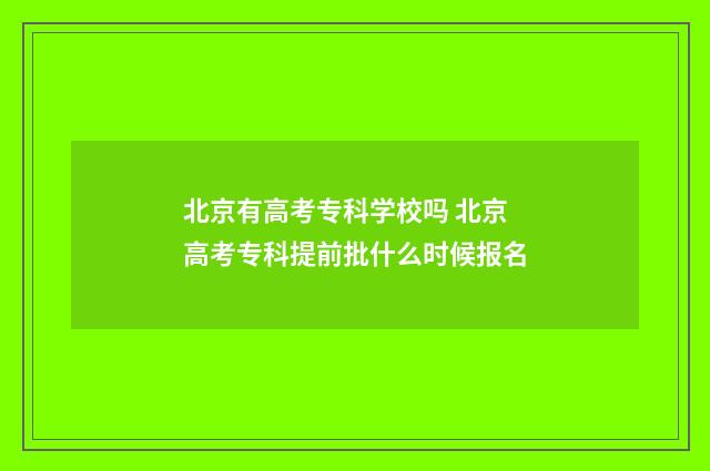 北京有高考专科学校吗 北京高考专科提前批什么时候报名