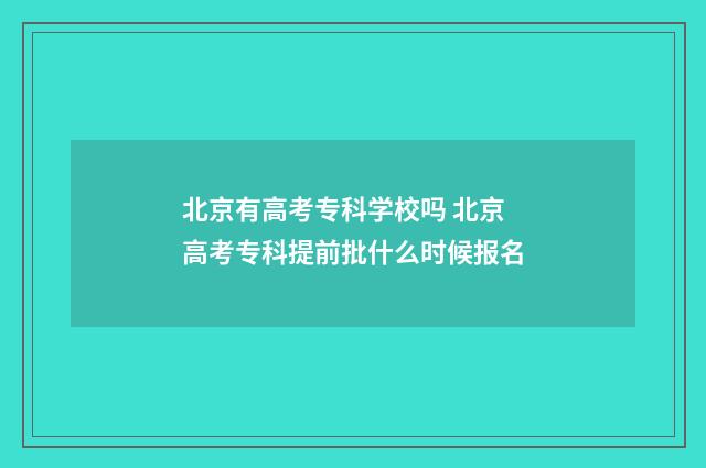 北京有高考专科学校吗 北京高考专科提前批什么时候报名