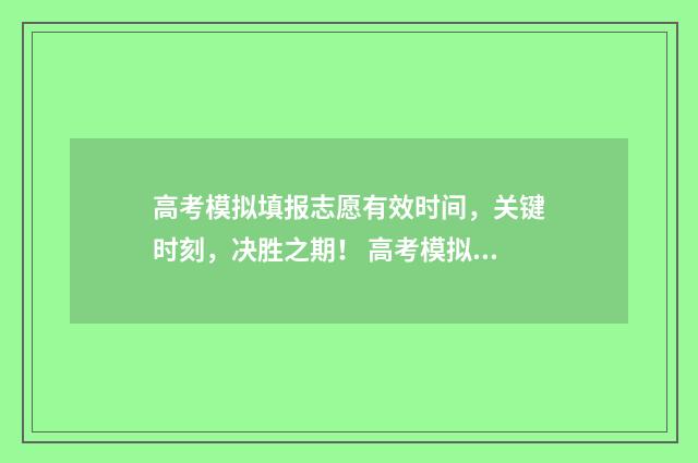 高考模拟填报志愿有效时间，关键时刻，决胜之期！ 高考模拟填报志愿入口