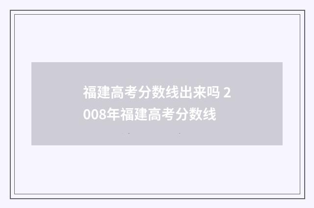 福建高考分数线出来吗 2008年福建高考分数线