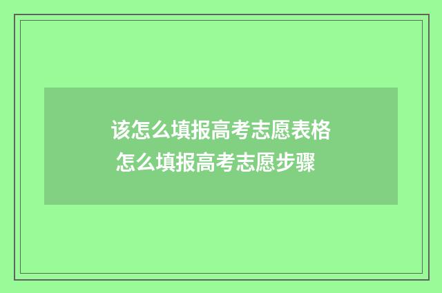 该怎么填报高考志愿表格 怎么填报高考志愿步骤