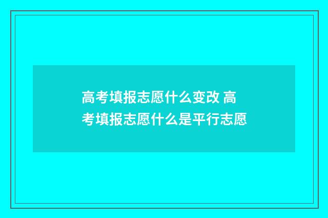 高考填报志愿什么变改 高考填报志愿什么是平行志愿