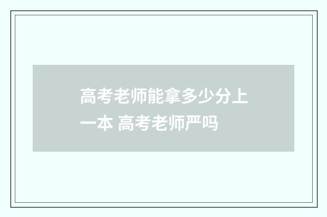 高考老师能拿多少分上一本 高考老师严吗