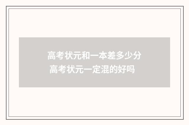 高考状元和一本差多少分 高考状元一定混的好吗