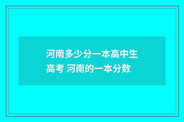 河南多少分一本高中生高考 河南的一本分数