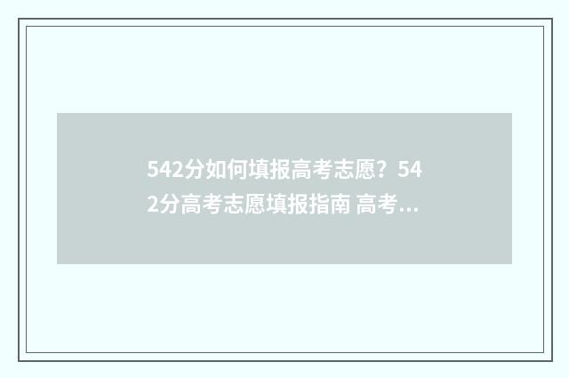 542分如何填报高考志愿？542分高考志愿填报指南 高考542分算高吗