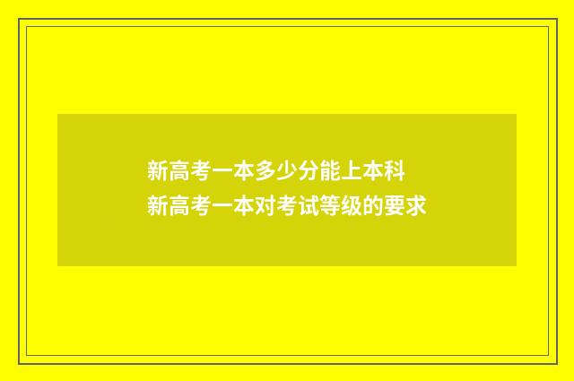 新高考一本多少分能上本科 新高考一本对考试等级的要求