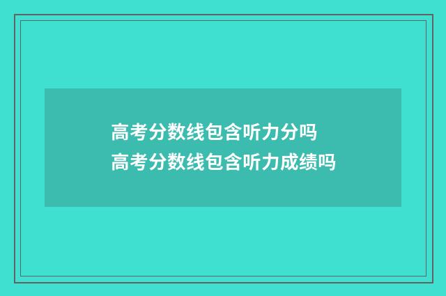 高考分数线包含听力分吗 高考分数线包含听力成绩吗