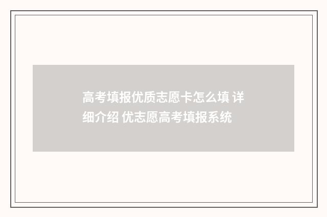 高考填报优质志愿卡怎么填 详细介绍 优志愿高考填报系统