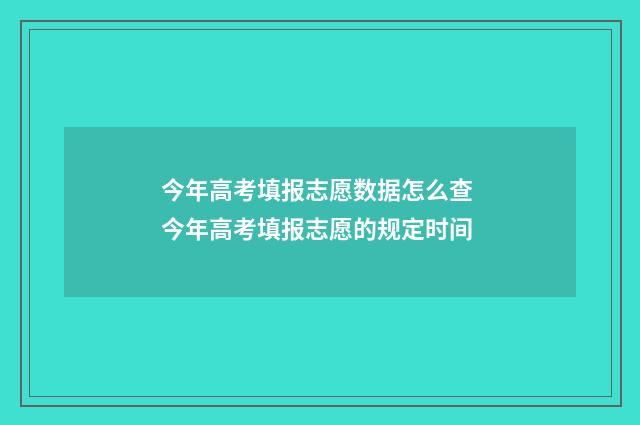 今年高考填报志愿数据怎么查 今年高考填报志愿的规定时间