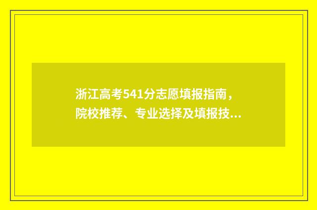 浙江高考541分志愿填报指南，院校推荐、专业选择及填报技巧 浙江高考548分