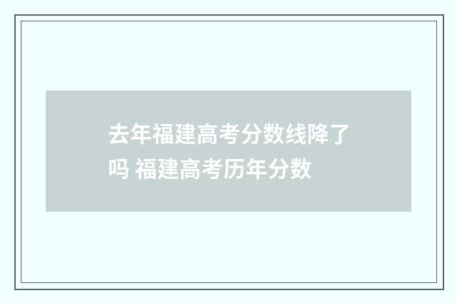 去年福建高考分数线降了吗 福建高考历年分数