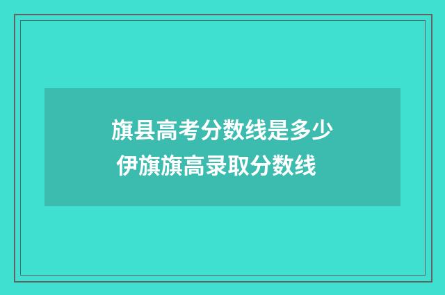 旗县高考分数线是多少 伊旗旗高录取分数线