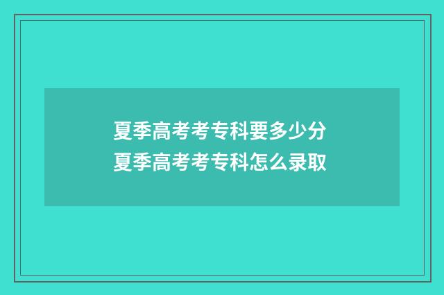 夏季高考考专科要多少分 夏季高考考专科怎么录取