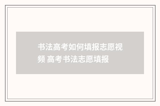 书法高考如何填报志愿视频 高考书法志愿填报