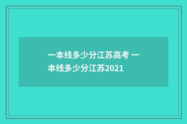 一本线多少分江苏高考 一本线多少分江苏2021