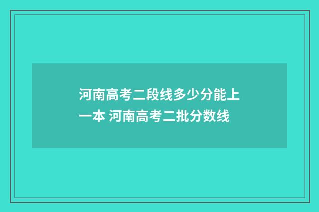 河南高考二段线多少分能上一本 河南高考二批分数线