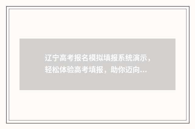 辽宁高考报名模拟填报系统演示，轻松体验高考填报，助你迈向理想大学！ 2020年辽宁高考报名范本