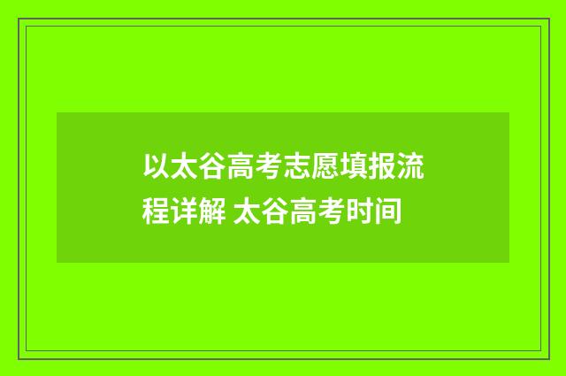 以太谷高考志愿填报流程详解 太谷高考时间