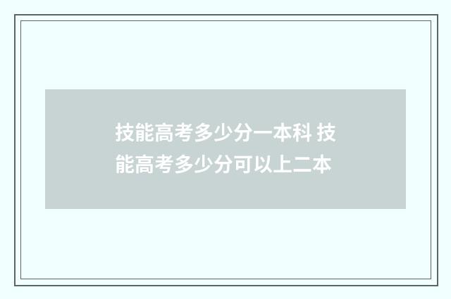 技能高考多少分一本科 技能高考多少分可以上二本