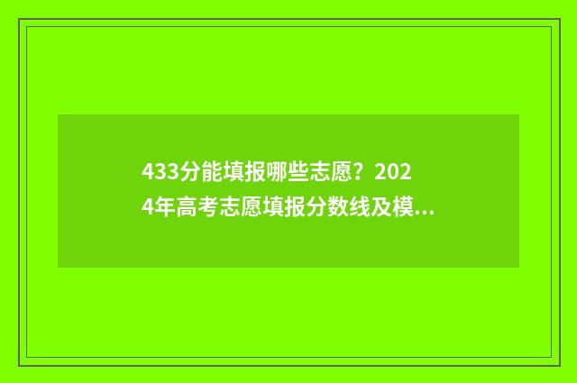433分能填报哪些志愿？2024年高考志愿填报分数线及模拟填报 433分能上什么专科