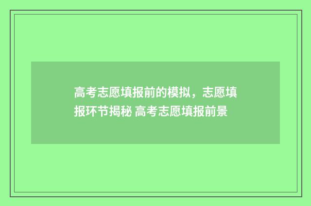 高考志愿填报前的模拟，志愿填报环节揭秘 高考志愿填报前景