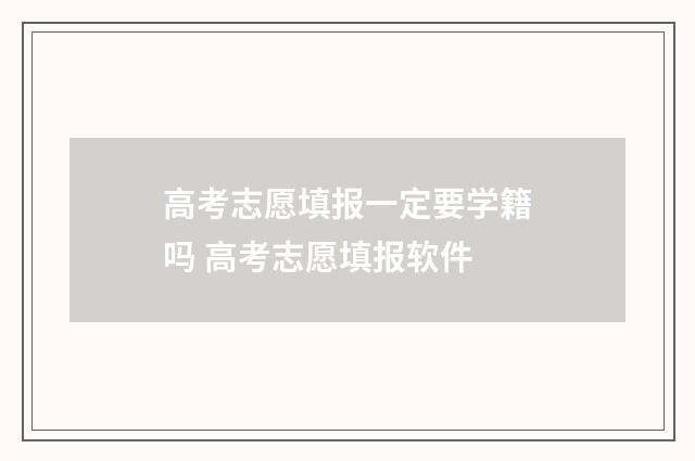 高考志愿填报一定要学籍吗 高考志愿填报软件