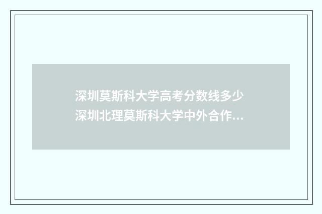 深圳莫斯科大学高考分数线多少 深圳北理莫斯科大学中外合作办学