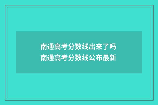 南通高考分数线出来了吗 南通高考分数线公布最新