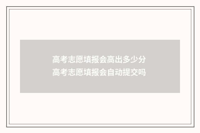 高考志愿填报会高出多少分 高考志愿填报会自动提交吗