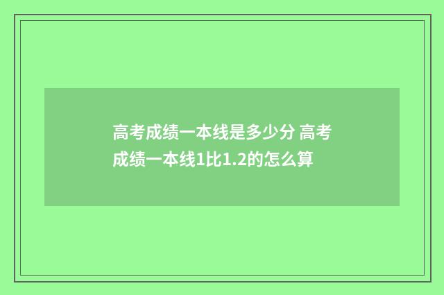 高考成绩一本线是多少分 高考成绩一本线1比1.2的怎么算