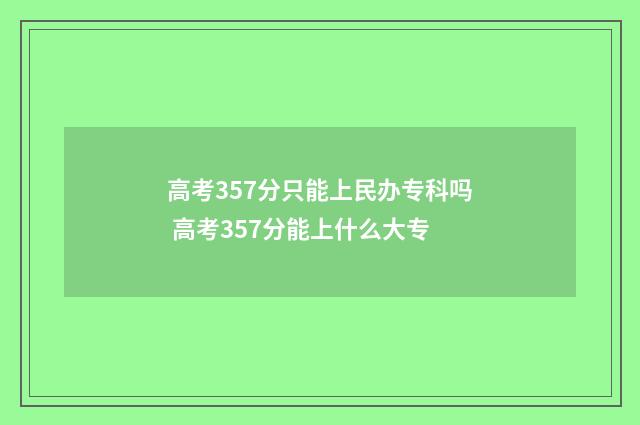 高考357分只能上民办专科吗 高考357分能上什么大专