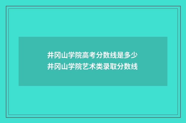 井冈山学院高考分数线是多少 井冈山学院艺术类录取分数线
