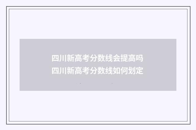四川新高考分数线会提高吗 四川新高考分数线如何划定