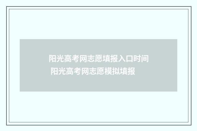 阳光高考网志愿填报入口时间 阳光高考网志愿模拟填报