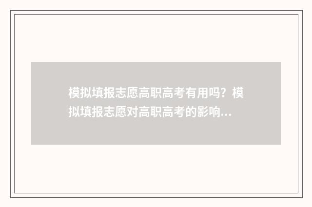 模拟填报志愿高职高考有用吗？模拟填报志愿对高职高考的影响分析 模拟填报志愿流程视频
