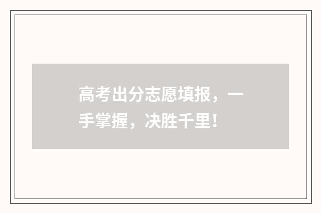 高考出分志愿填报，一手掌握，决胜千里！