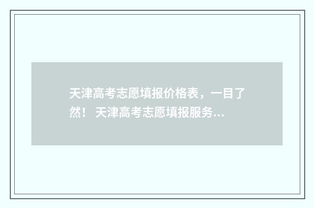 天津高考志愿填报价格表，一目了然！ 天津高考志愿填报服务中心