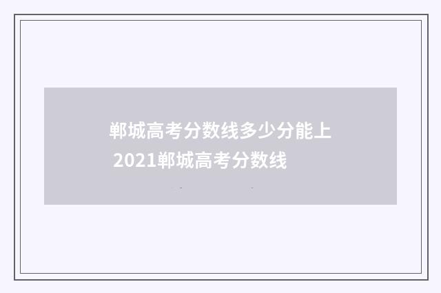 郸城高考分数线多少分能上 2021郸城高考分数线