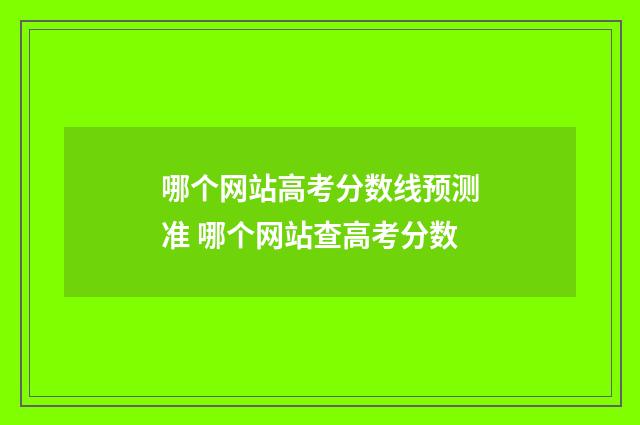哪个网站高考分数线预测准 哪个网站查高考分数