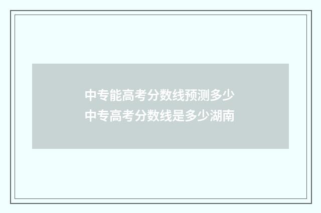 中专能高考分数线预测多少 中专高考分数线是多少湖南