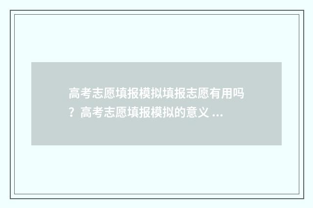 高考志愿填报模拟填报志愿有用吗？高考志愿填报模拟的意义 高考志愿填报模拟投档什么意思