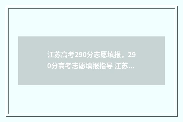 江苏高考290分志愿填报，290分高考志愿填报指导 江苏高考280分