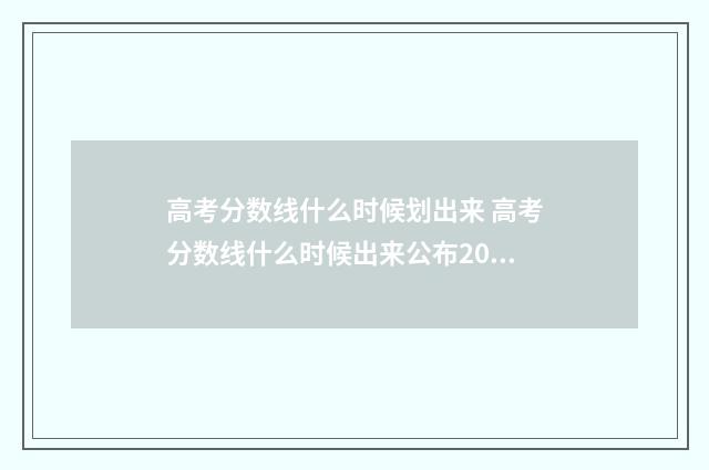 高考分数线什么时候划出来 高考分数线什么时候出来公布2024年