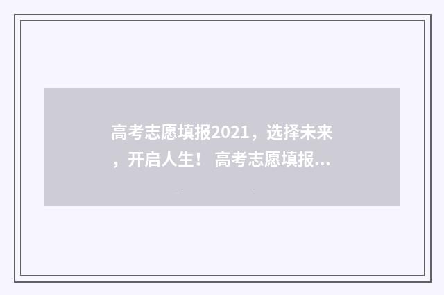 高考志愿填报2021，选择未来，开启人生！ 高考志愿填报2024