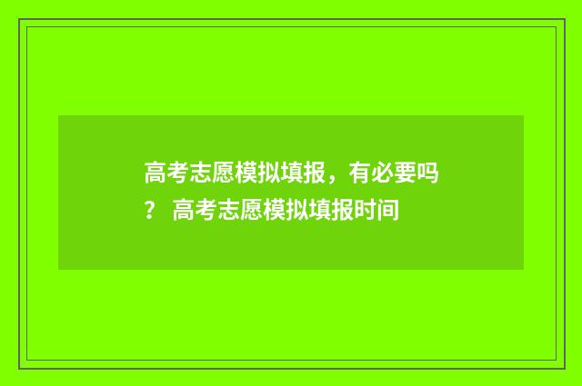高考志愿模拟填报，有必要吗？ 高考志愿模拟填报时间