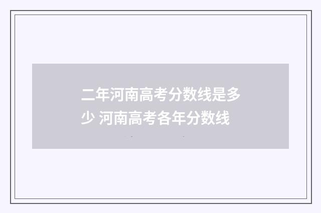二年河南高考分数线是多少 河南高考各年分数线